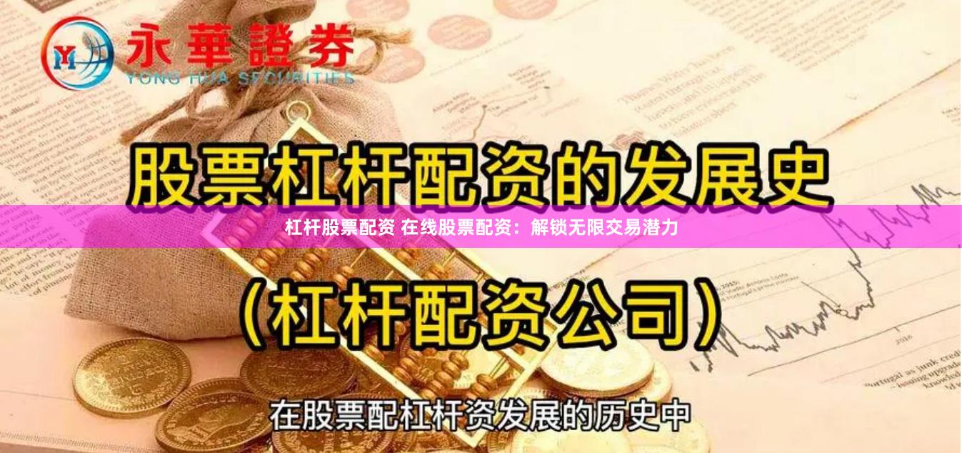 杠杆股票配资 在线股票配资：解锁无限交易潜力