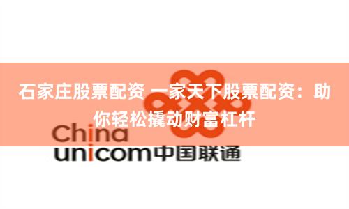 石家庄股票配资 一家天下股票配资：助你轻松撬动财富杠杆