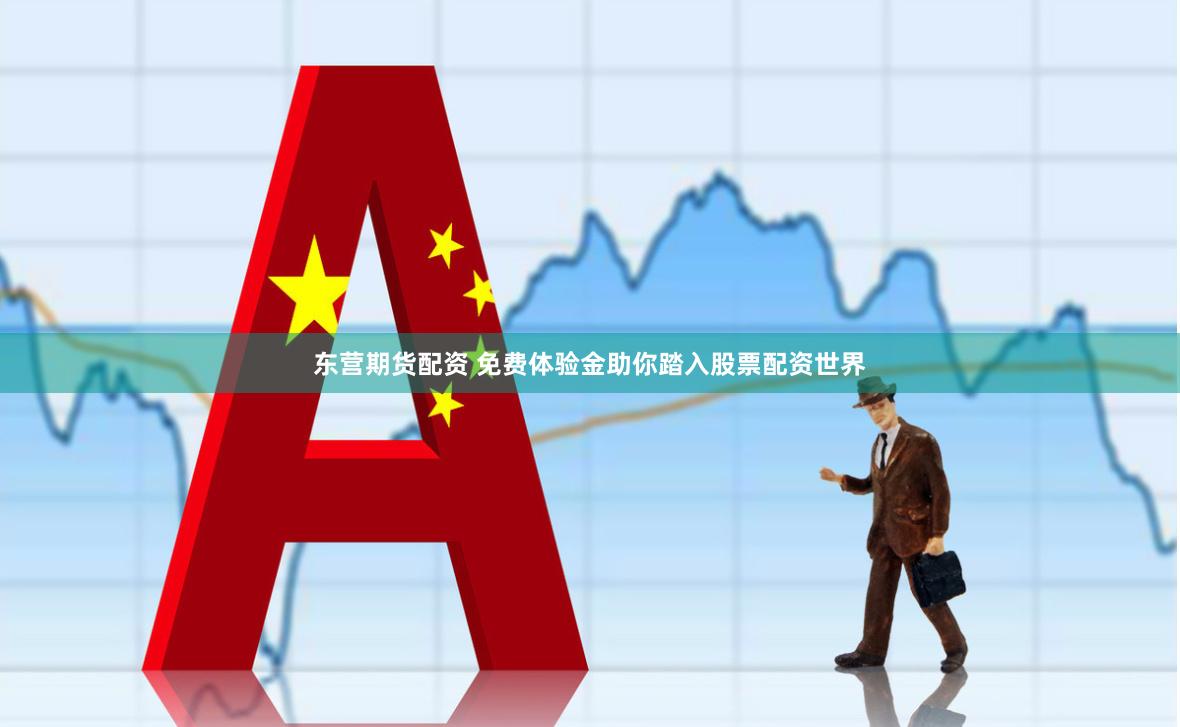 东营期货配资 免费体验金助你踏入股票配资世界