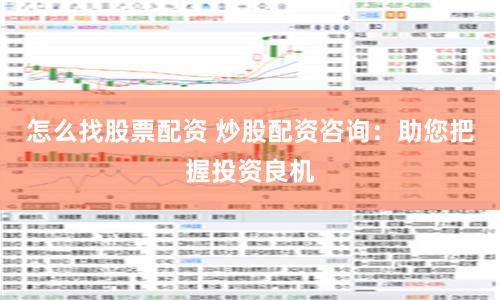 怎么找股票配资 炒股配资咨询：助您把握投资良机