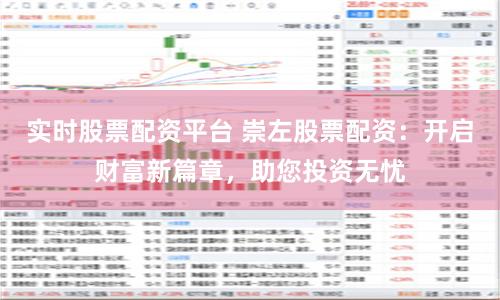 实时股票配资平台 崇左股票配资：开启财富新篇章，助您投资无忧