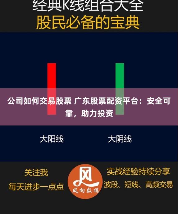 公司如何交易股票 广东股票配资平台：安全可靠，助力投资