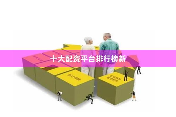 十大配资平台排行榜新