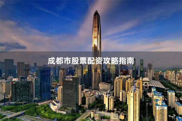 成都市股票配资攻略指南