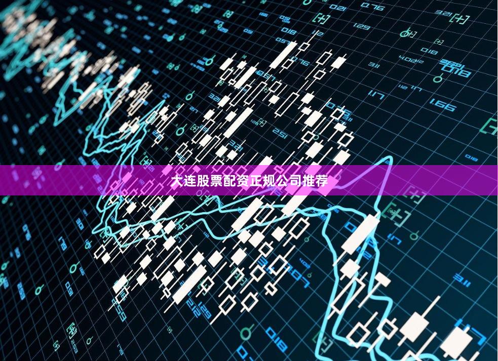 大连股票配资正规公司推荐