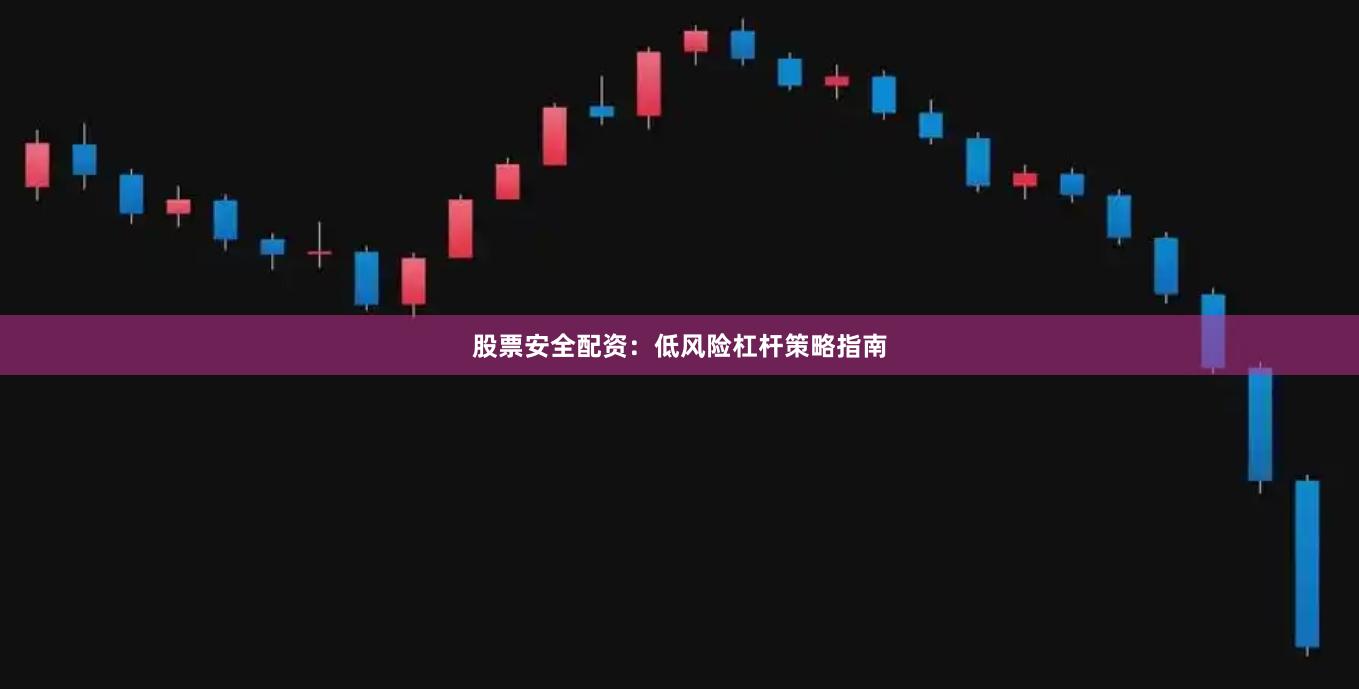 股票安全配资：低风险杠杆策略指南