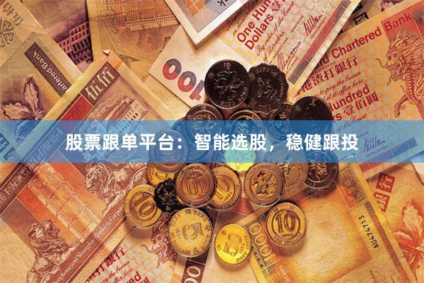 股票跟单平台：智能选股，稳健跟投