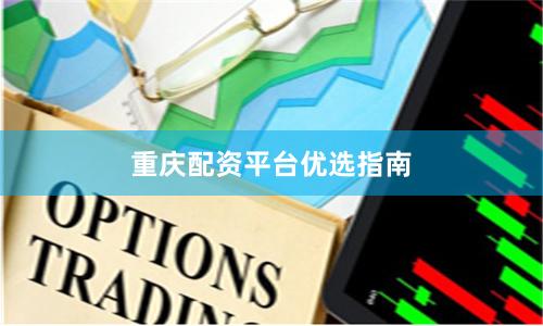 重庆配资平台优选指南