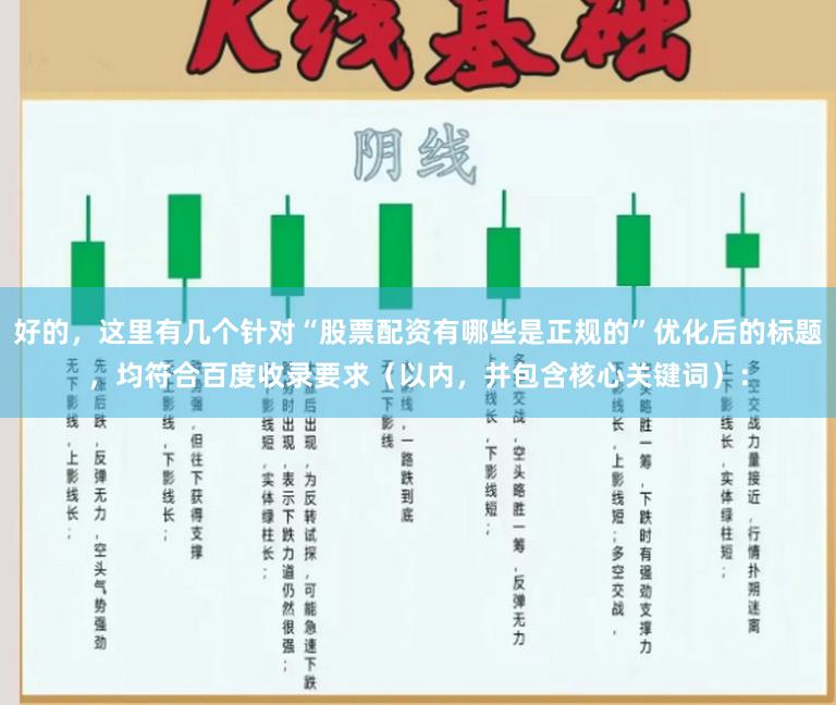 好的，这里有几个针对“股票配资有哪些是正规的”优化后的标题，均符合百度收录要求（以内，并包含核心关键词）：