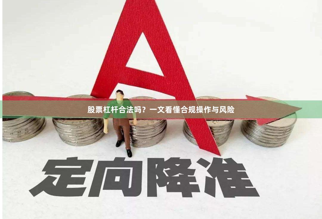 股票杠杆合法吗？一文看懂合规操作与风险